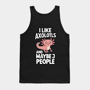 I Like Axolotls And Maybe 3 People Axolotl Salamander Funny Humour Gift For Axolotl Lover Tank Top